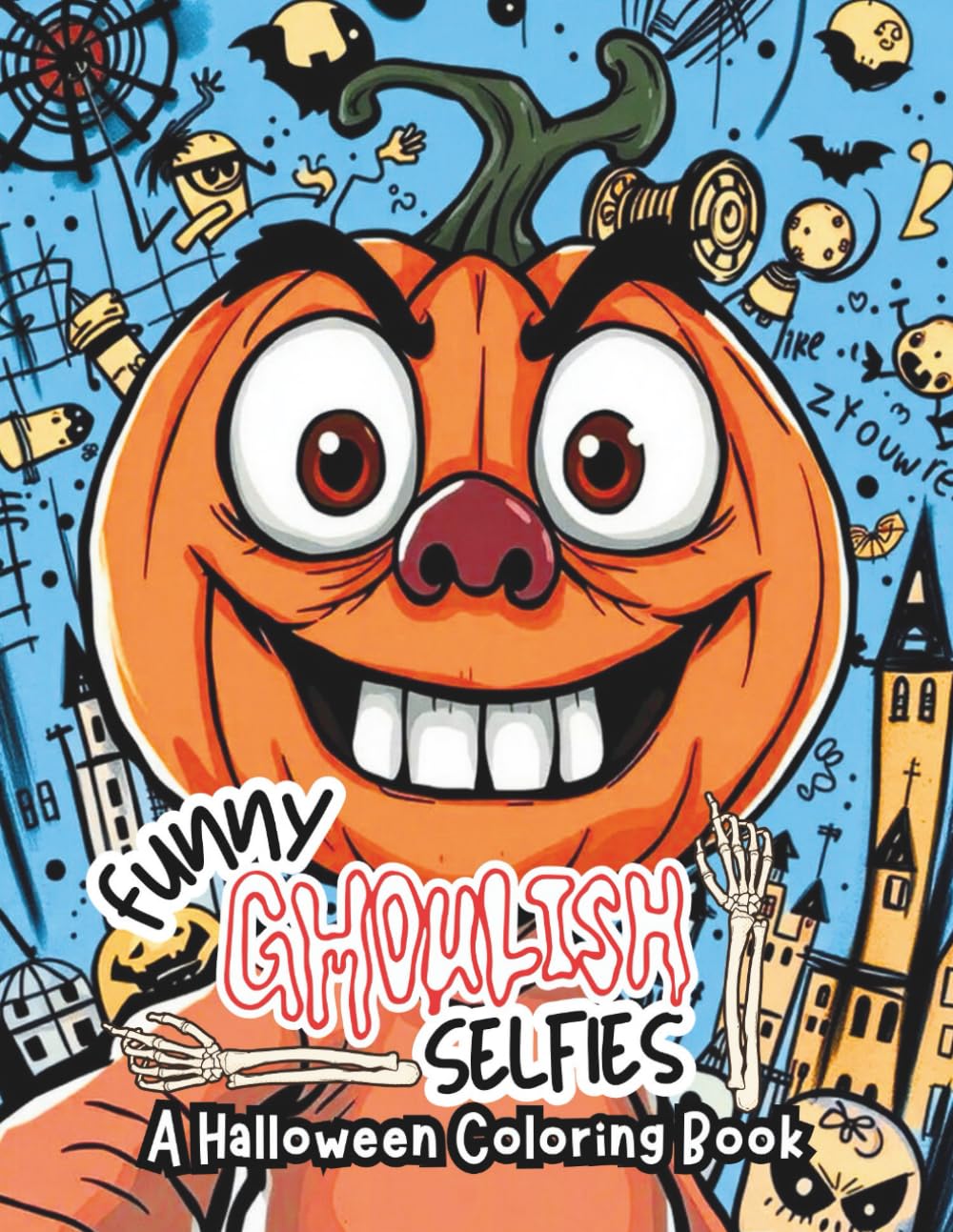 Funny Ghoulish Selfies: A Halloween Coloring Book: Spooky, Silly & Hilarious Halloween Characters — Witches, Vampires, Ghosts & Monsters in Selfie Poses for Adults & Teens to Color and Laugh!