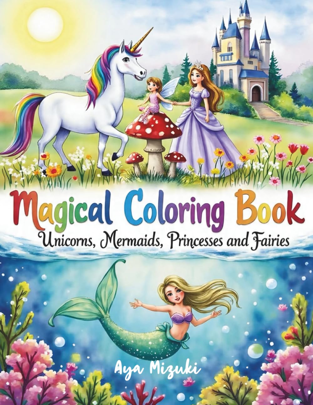 Magic Coloring Book: Unicorns, Mermaids, Princesses and Fairies – A Dreamy Fantasy Coloring Adventure for Creative Kids aged 8 to 12