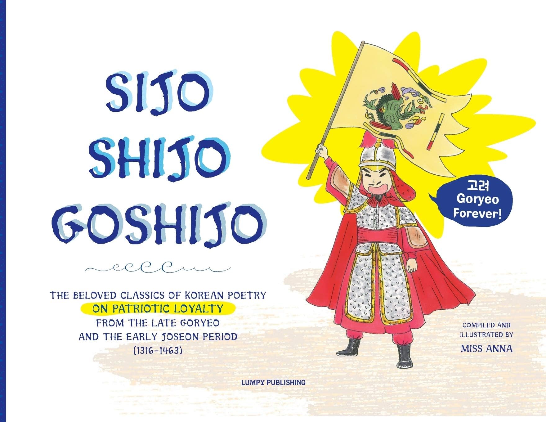 Sijo Shijo Goshijo: The Beloved Classics of Korean Poetry on Patriotic Loyalty from the Late Goryeo and the Early Joseon Period (1316 1463): 1