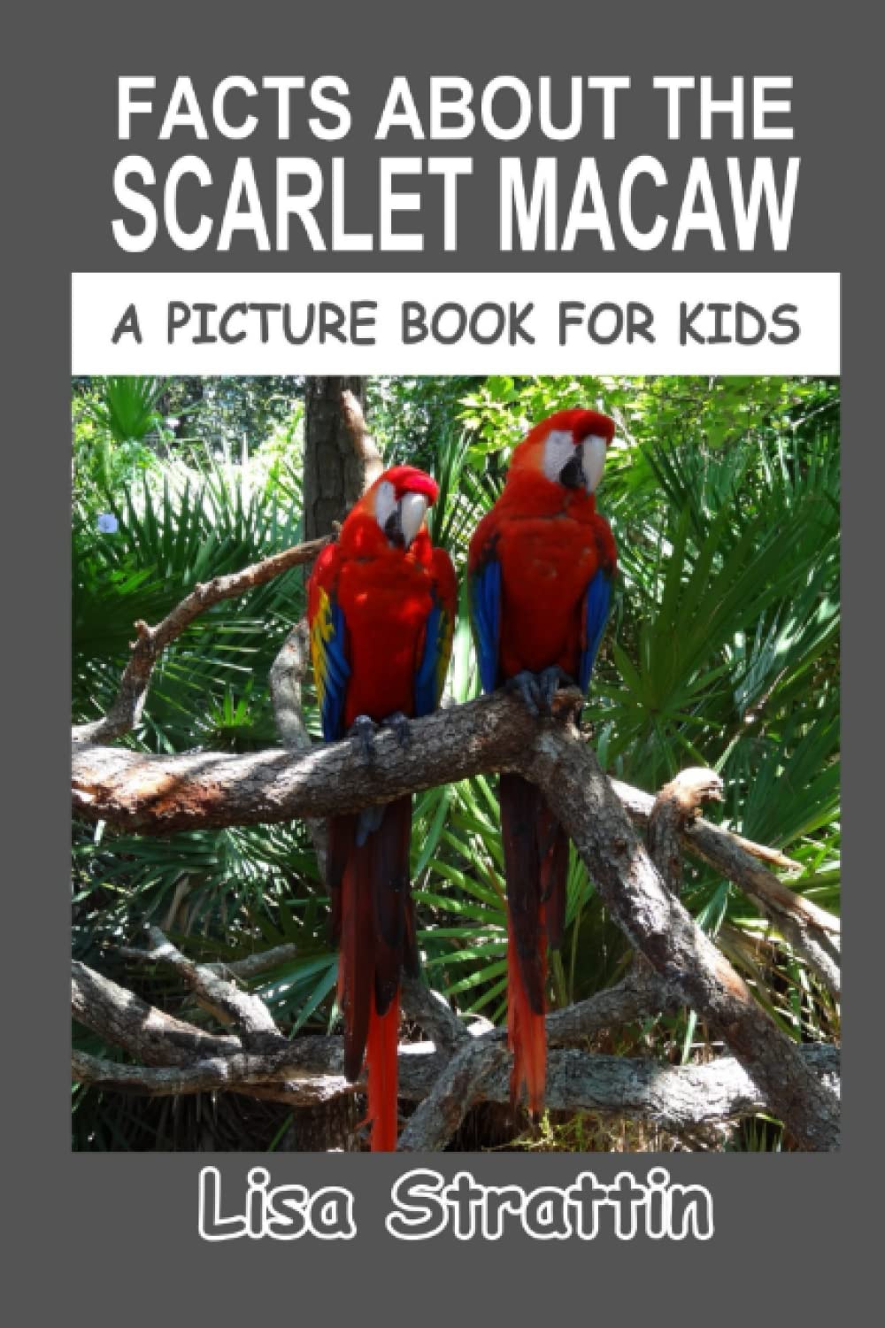 Facts About The Scarlet Macaw (A Picture Book For Kids)