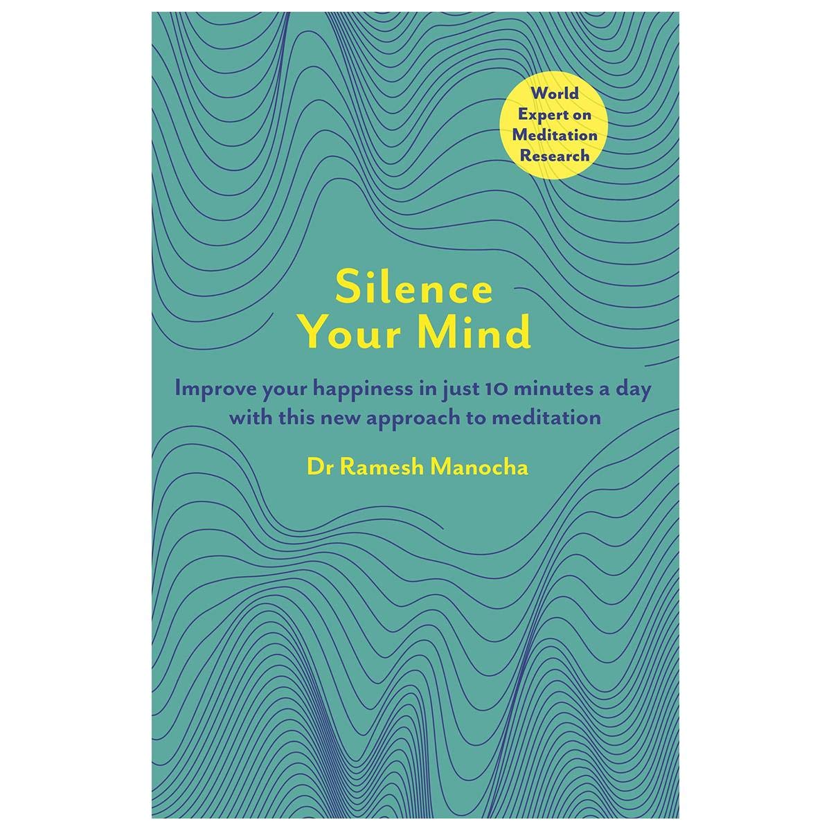 Silence Your Mind: Improve Your Happiness in Just 10 Minutes a Day With This New Approach to Meditation