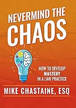 Nevermind the Chaos: How to Develop Mastery in a Law Practice