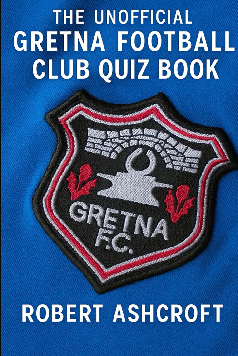 The Unofficial Gretna Football Club Quiz Book