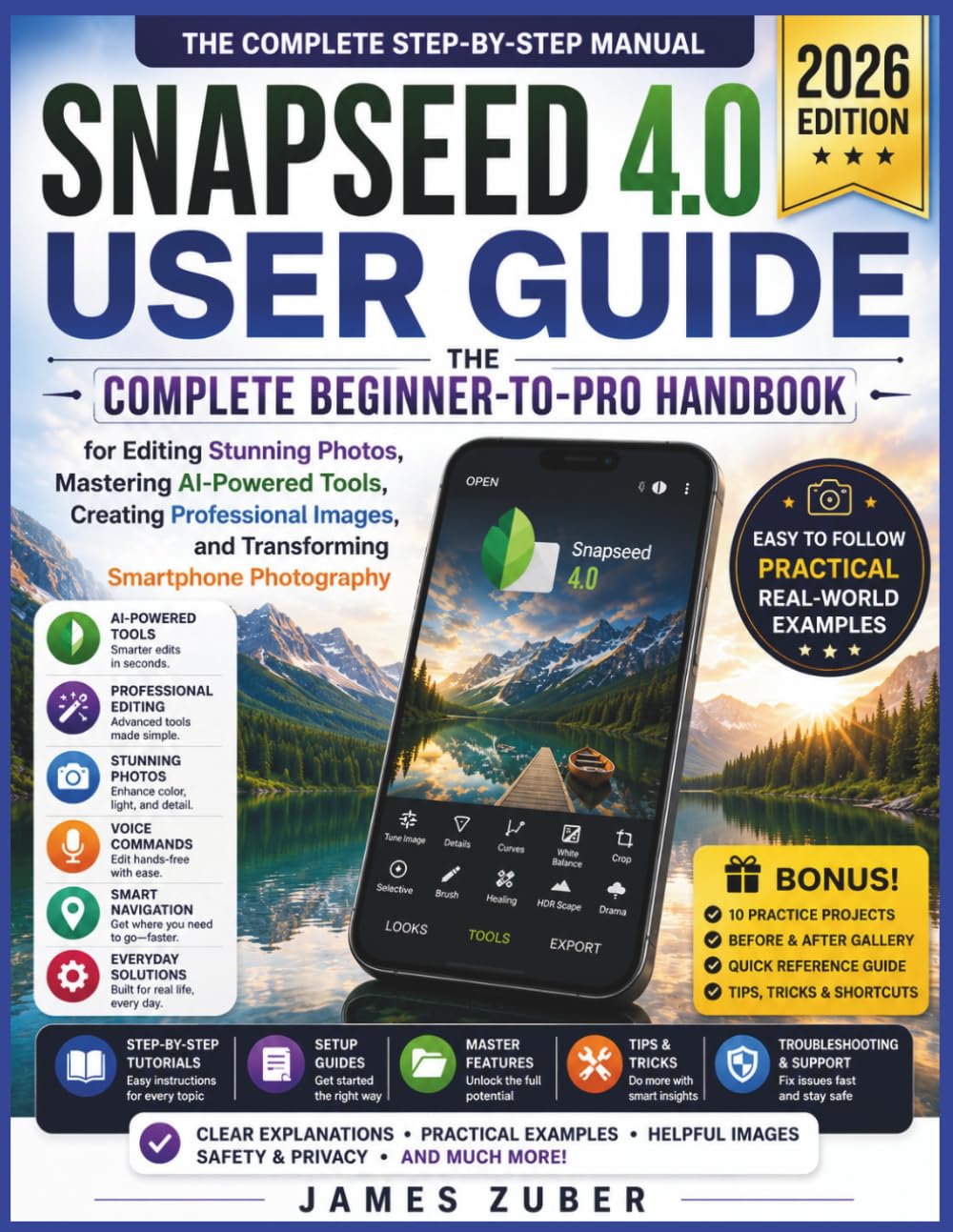 SNAPSEED 4.0 USER GUIDE: The Complete Beginner-to-Pro Handbook for Editing Stunning Photos, Mastering AI-Powered Tools, Creating Professional Images, and Transforming Smartphone Photography
