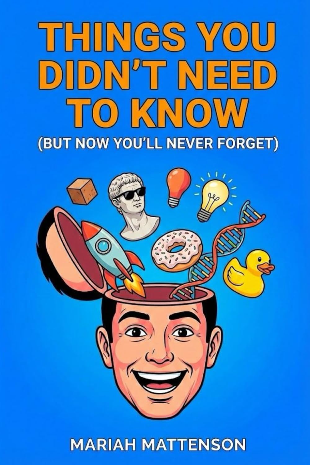 Things You Didn’t Need to Know: But Now You’ll Never Forget (The "Did You Know?" Archives)