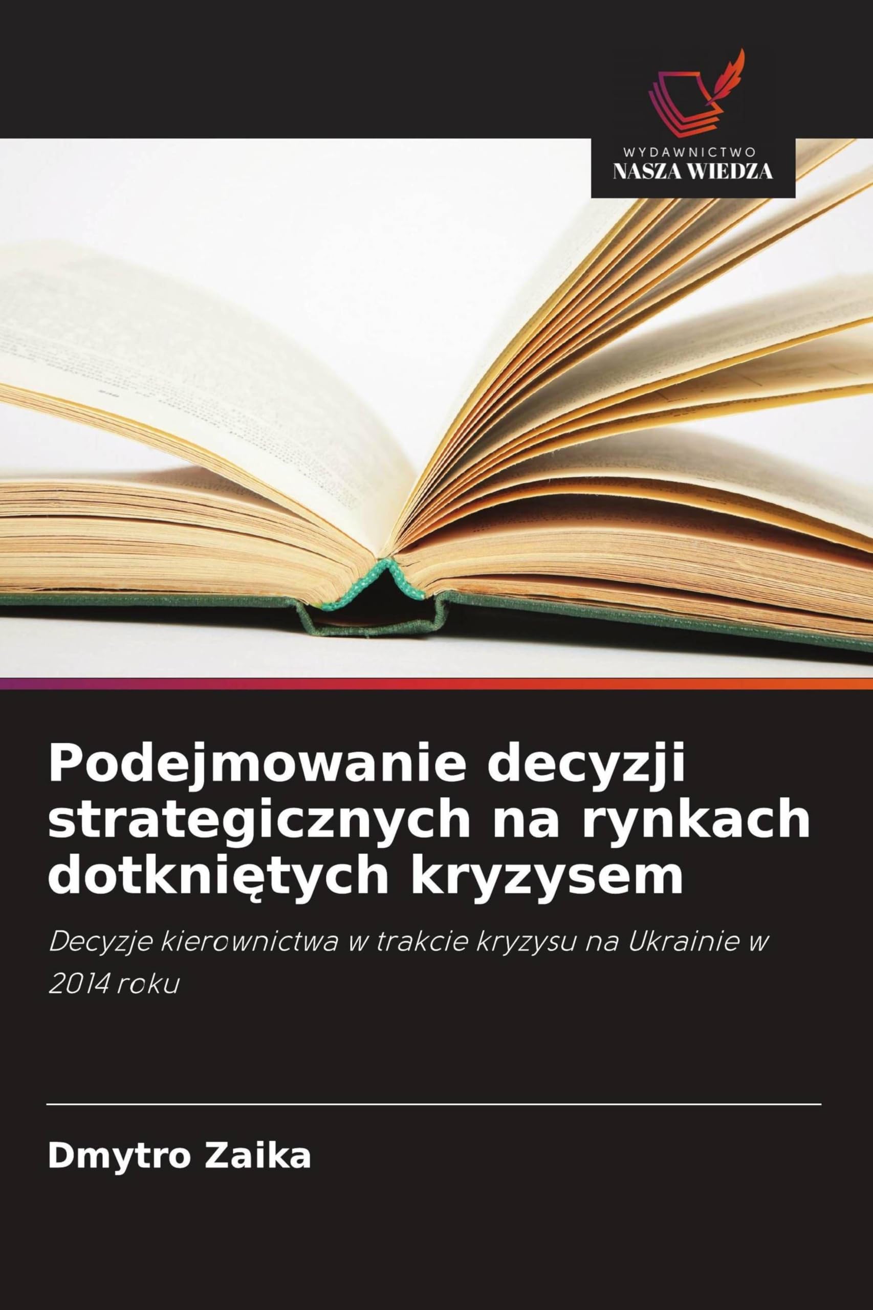 Podejmowanie decyzji strategicznych na rynkach dotkni¿tych kryzysem: Decyzje kierownictwa w trakcie kryzysu na Ukrainie w 2014 roku