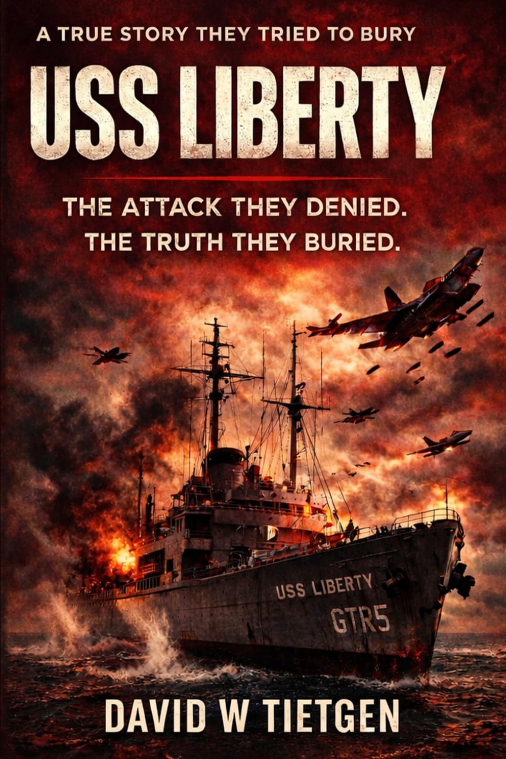USS LIBERTY: A Story of Survival, Silence, and Truth: The Attack, the Survivors, and the Story That Never Settled