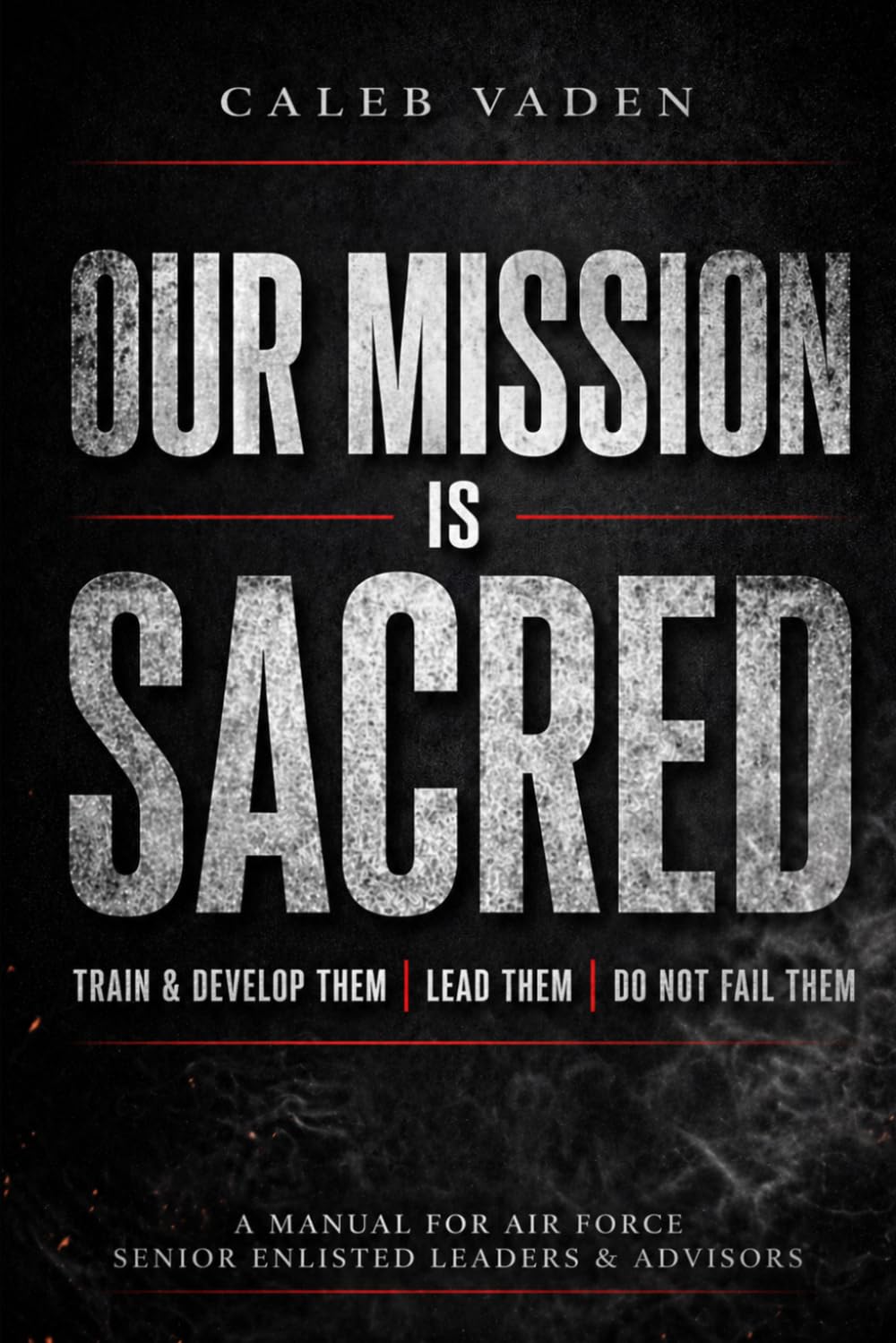 OUR MISSION IS SACRED: TRAIN & DEVELOP THEM | LEAD THEM | DO NOT FAIL THEM