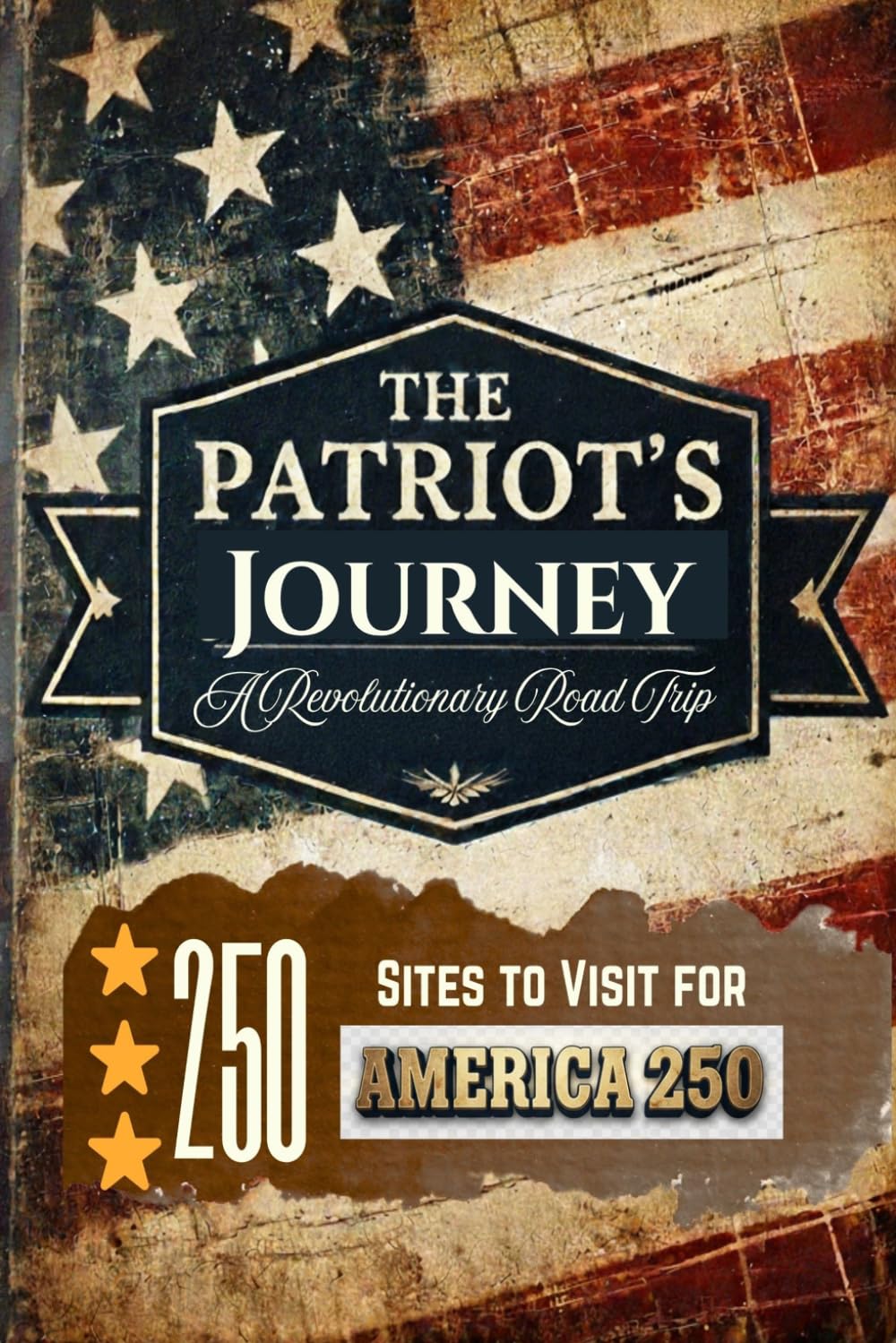 The Patriot's Journey: A Revolutionary Road Trip: 250 Sites To Visit For America 250