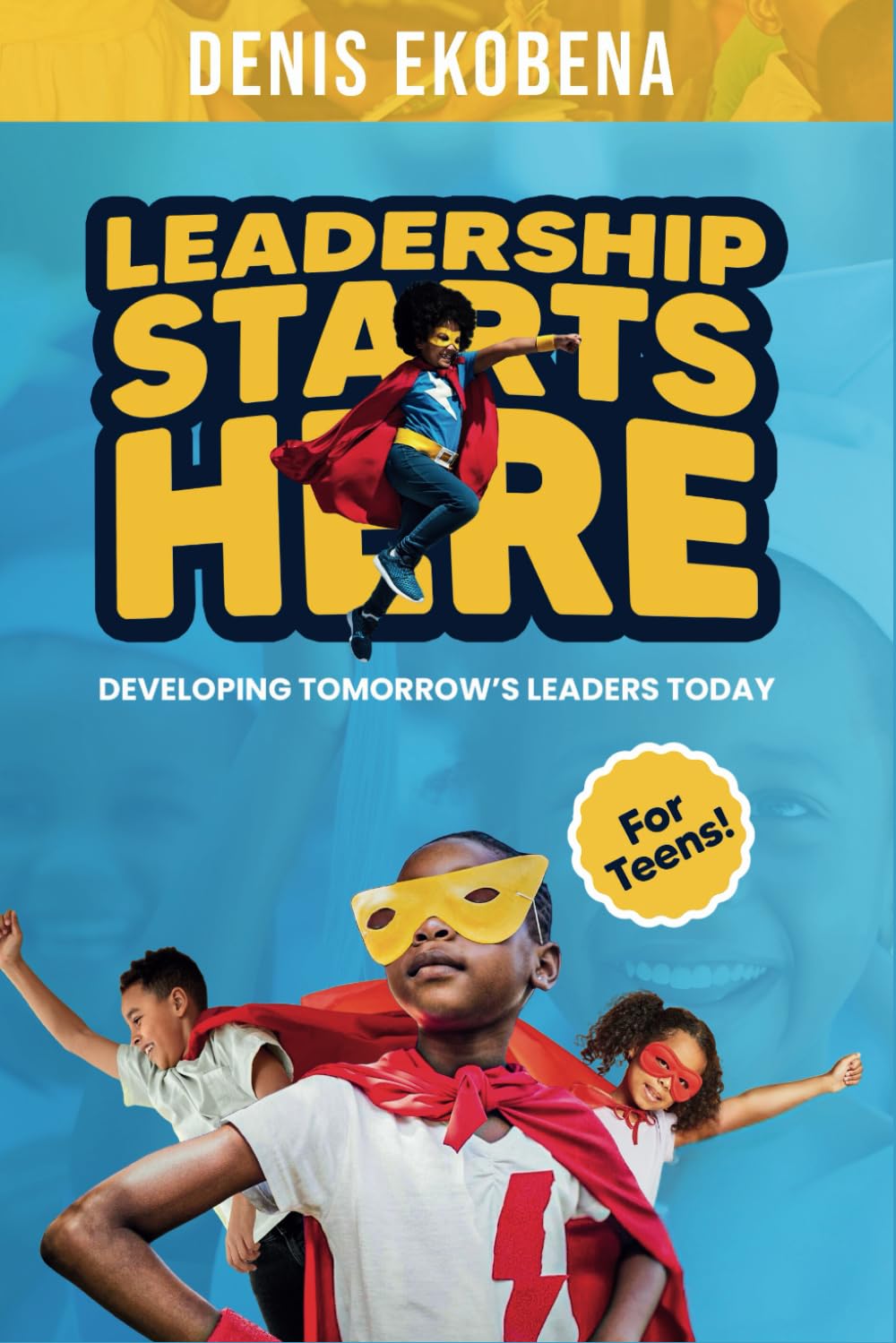 LEADERSHIP STARTS HERE: Developing Tomorrow’s Leaders Today