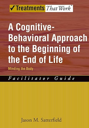 A Cognitive-Behavioral Approach to the Beginning of the End of Life, Minding the Body: Facilitator Guide (Treatments That Work): Facilitator Guide, Minding the Body