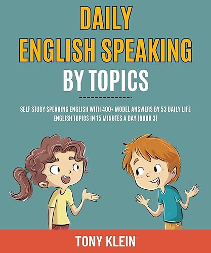 Daily English Speaking By Topics: Self Study Speaking English With 400+ Model Answers By 53 Daily Life English Topics In 15 Minutes A Day (Book 3).