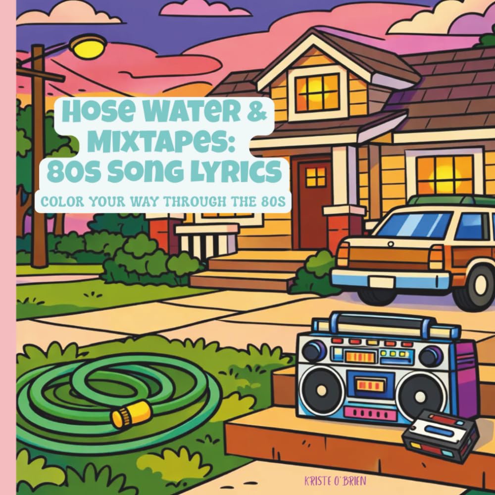 Hose Water and Mixtapes: 80s Song Lyrics: Color Your Way Through the 80s (HOSE WATER & MIXTAPES: COLOR YOUR WAY THROUGH THE 80s)