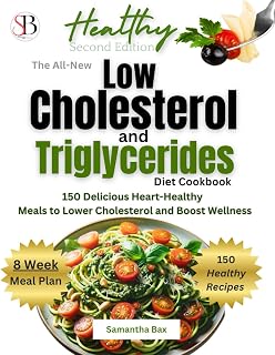 The All-New Low Cholesterol And Triglycerides Diet Cookbook: 150 Delicious Heart-Healthy Meals To Lower Cholesterol and Boost Wellness (Beyond Cholesterol & Triglycerides)