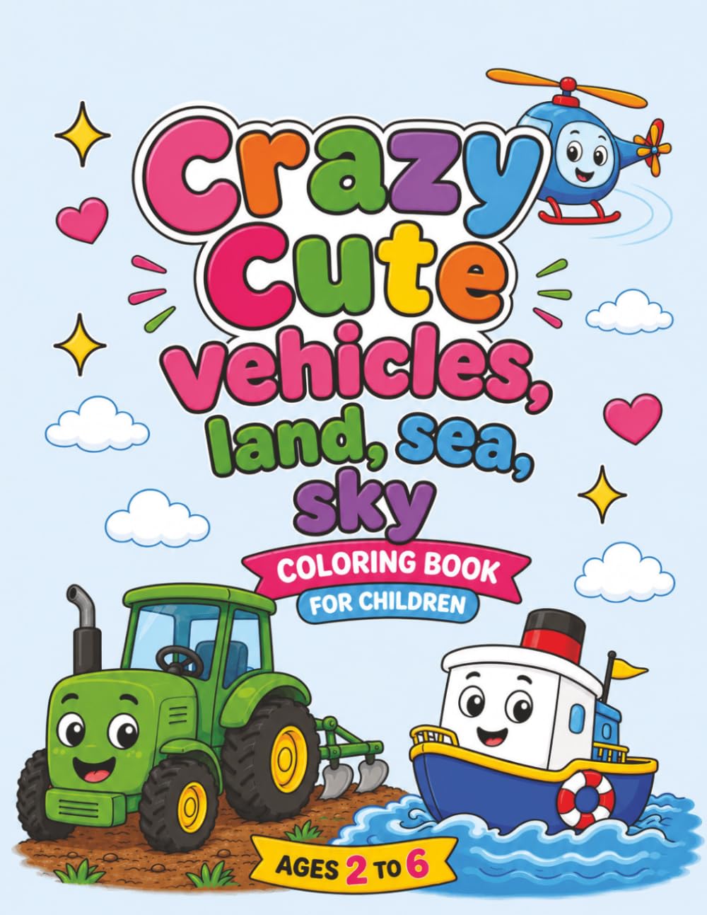 Crazy Cute Vehicles Land Sea and Sky Coloring Book for Children: Ages 2-6