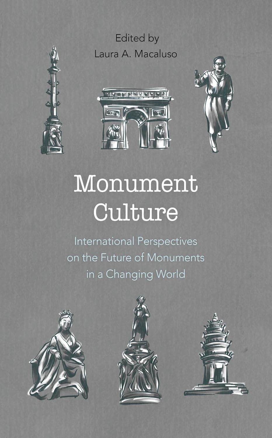 Monument Culture: International Perspectives on the Future of Monuments in a Changing World (American Association for State and Local History)