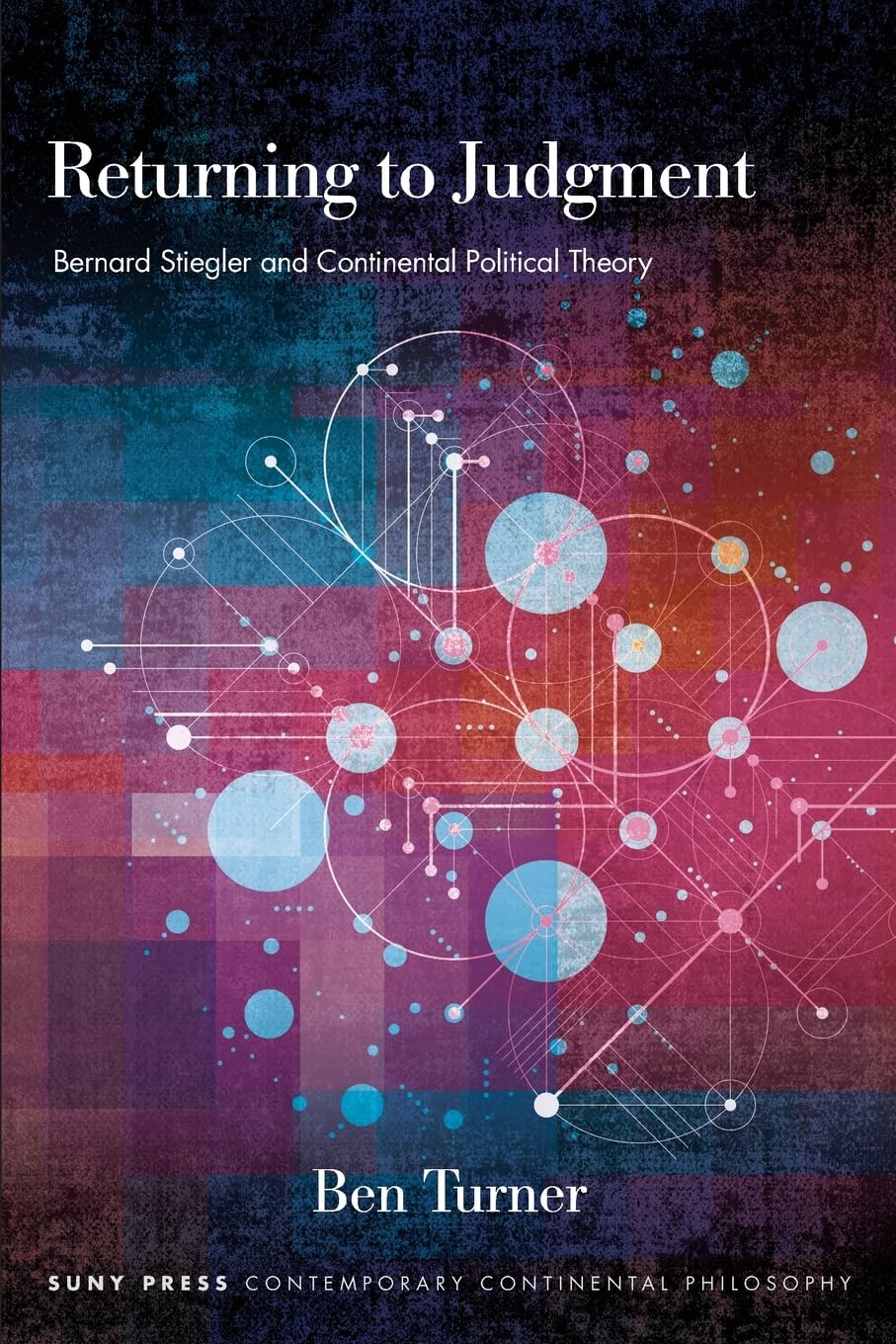 Returning to Judgment: Bernard Stiegler and Continental Political Theory (SUNY series in Contemporary Continental Philosophy)