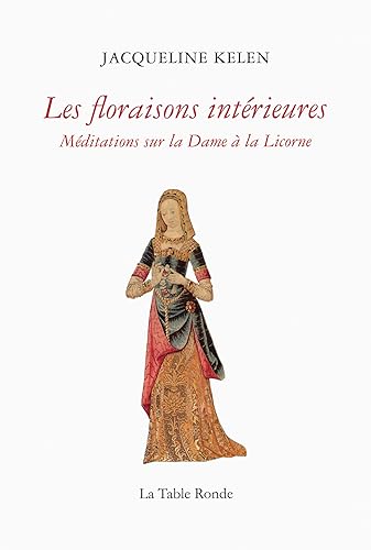 Les floraisons intérieures: Méditations sur la Dame à la Licorne