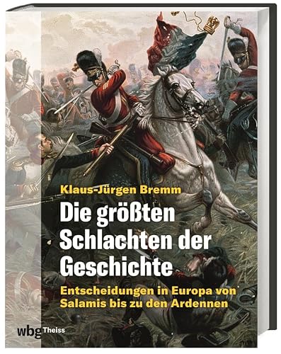 Die größten Schlachten der Geschichte: Entscheidungen in Europa von Salamis bis zu den Ardennen