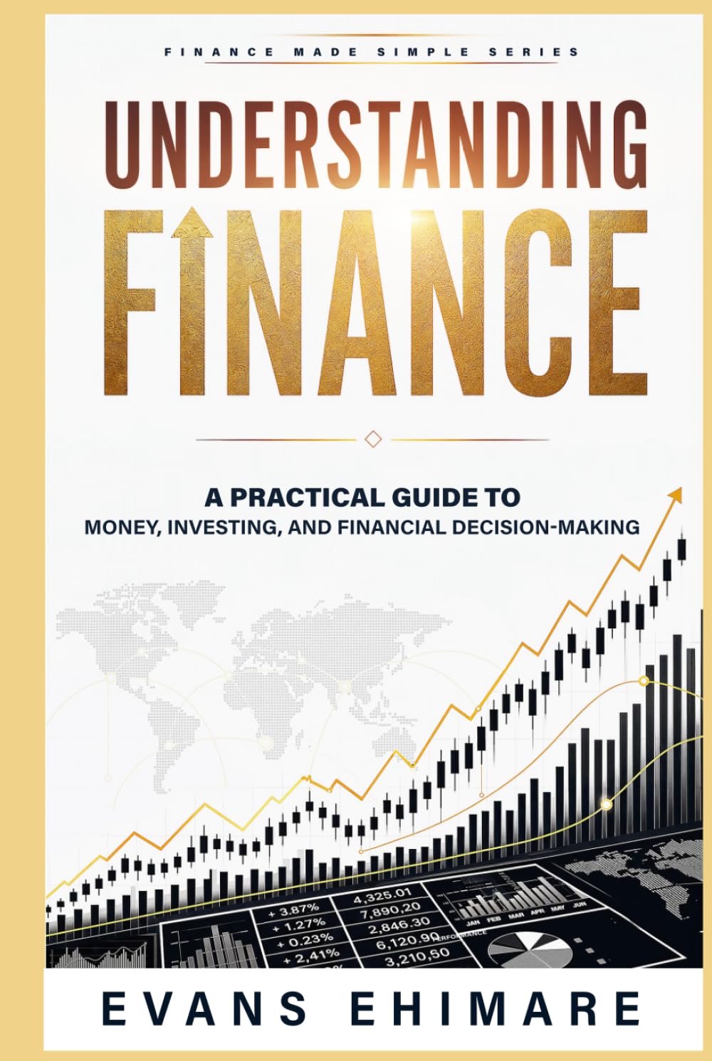 Understanding Finance: A Practical Guide to Money, Investing, and Financial Decision-Making (Finance Made Simple)