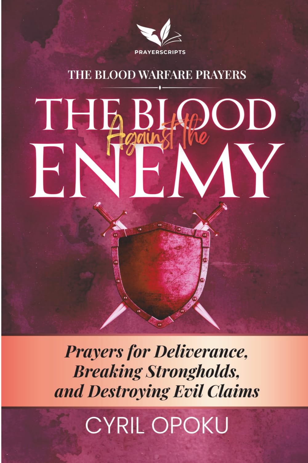 The Blood Against the Enemy: Prayers for Deliverance, Breaking Strongholds, and Destroying Evil Claims (The Blood Warfare Prayers)