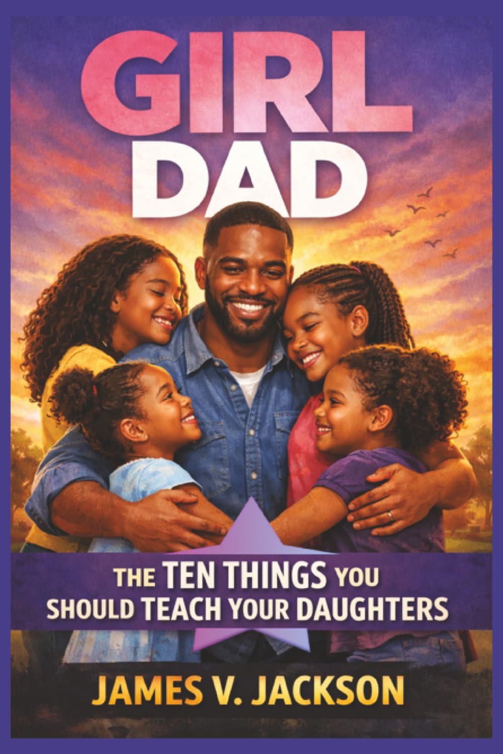Girl Dad: The Ten Things You Should Teach Your Daughters (Girl Dad Series)