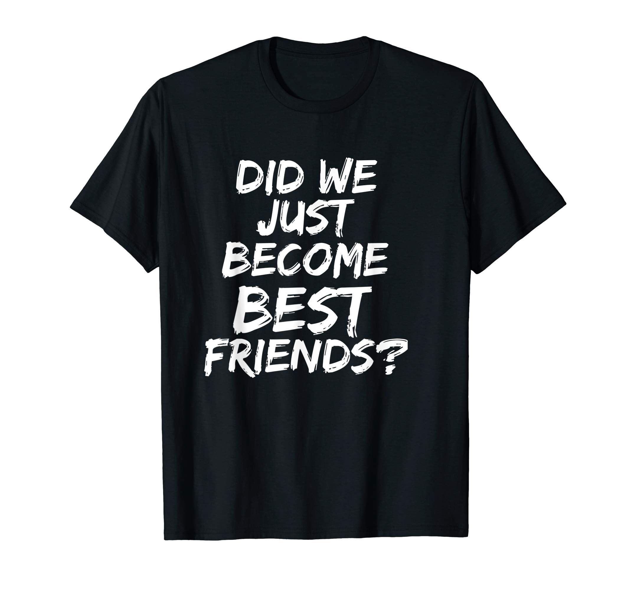 Did We Just Become Best Friends - YUP! Gift T-ShirtOEKO-TEX STANDARD 100