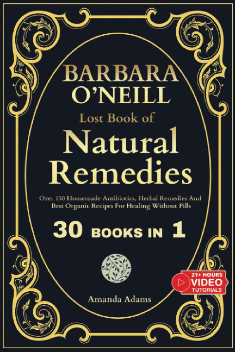 Barbara O'Neill Lost Book of Natural Remedies 30 Books in 1: Dr Barbara O'Neill Homemade Antibiotics, Herbal Remedies, and Best Organic Recipes For ... Lost Book Of Natural and Herbal Remedies)