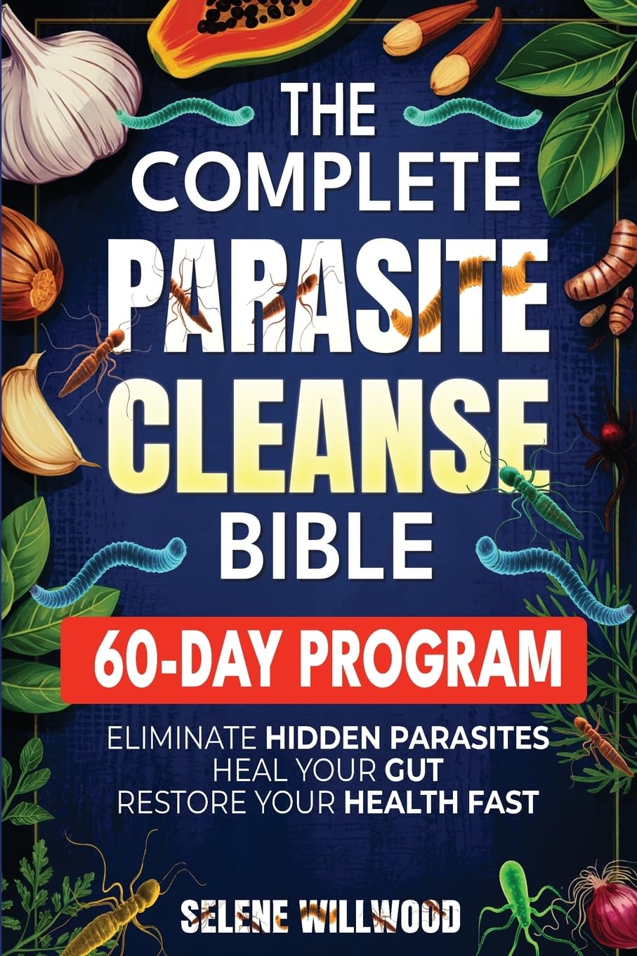 The Complete Parasite Cleanse Bible: A 60-Day Natural Detox Program to Eliminate Hidden Parasites, Heal Your Gut, and Restore Your Health with Herbal Remedies for Long-Term Protection      Paperback – April 18, 2026