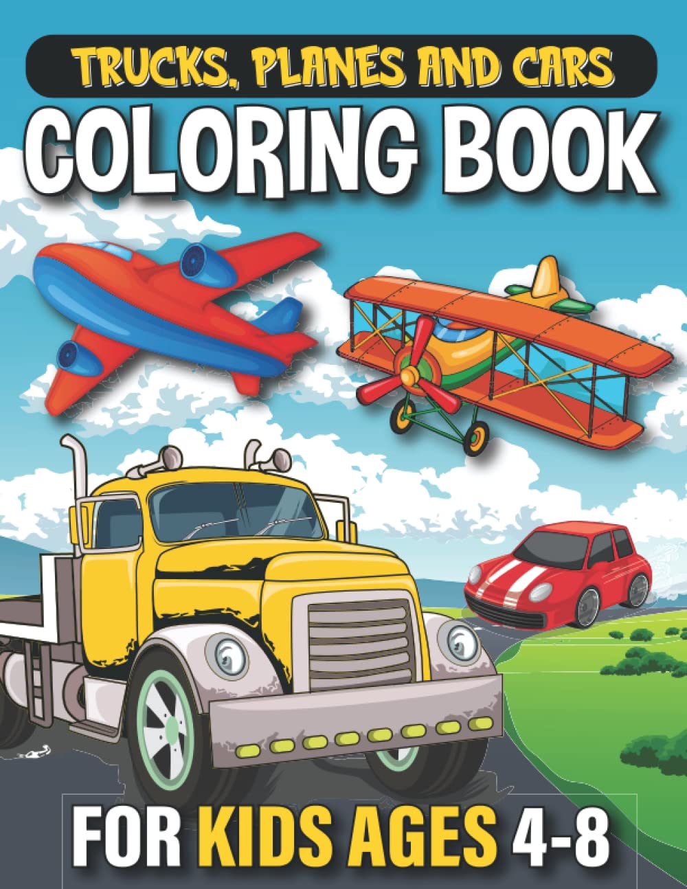 Trucks Planes and Cars Coloring Book for Kids Ages 4-8: Large 8x11 Coloring book with Jumbo Jet, planes, dump trucks, buses, four wheels, fast cars, ... more. Fun for kids all ages and year round.
