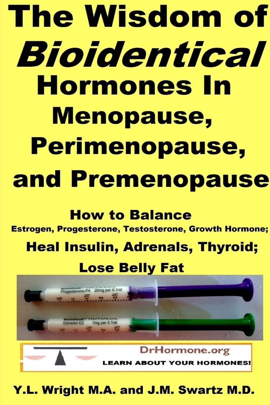 The Wisdom of Bioidentical Hormones In Menopause, Perimenopause, and Premenopause : How to Balance Estrogen, Progesterone, Testosterone, Growth Hormone; Heal Insulin, Adrenals, Thyroid; Lose Belly Fat