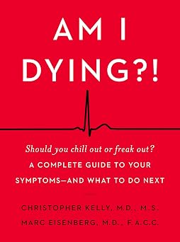 Am I Dying?! A Complete Guide to Your Symptomsand What to Do Next A Down-to-Earth Medical Resource from Two Top Doctors for Anxious Patients