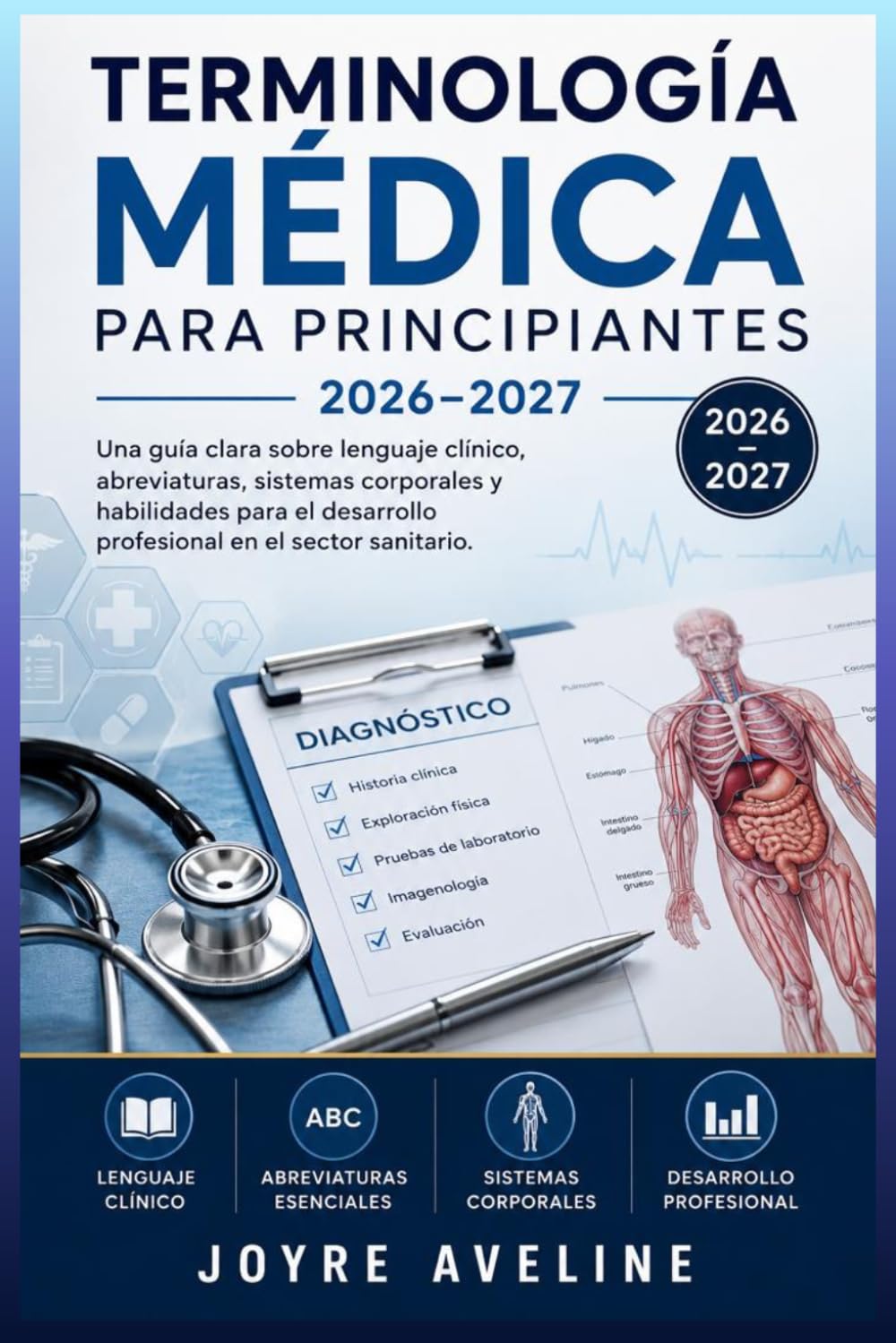 Terminología Médica para Principiantes 2026–2027: Una guía clara sobre lenguaje clínico, abreviaturas, sistemas corporales y habilidades para el desarrollo profesional en el sector sanitario.