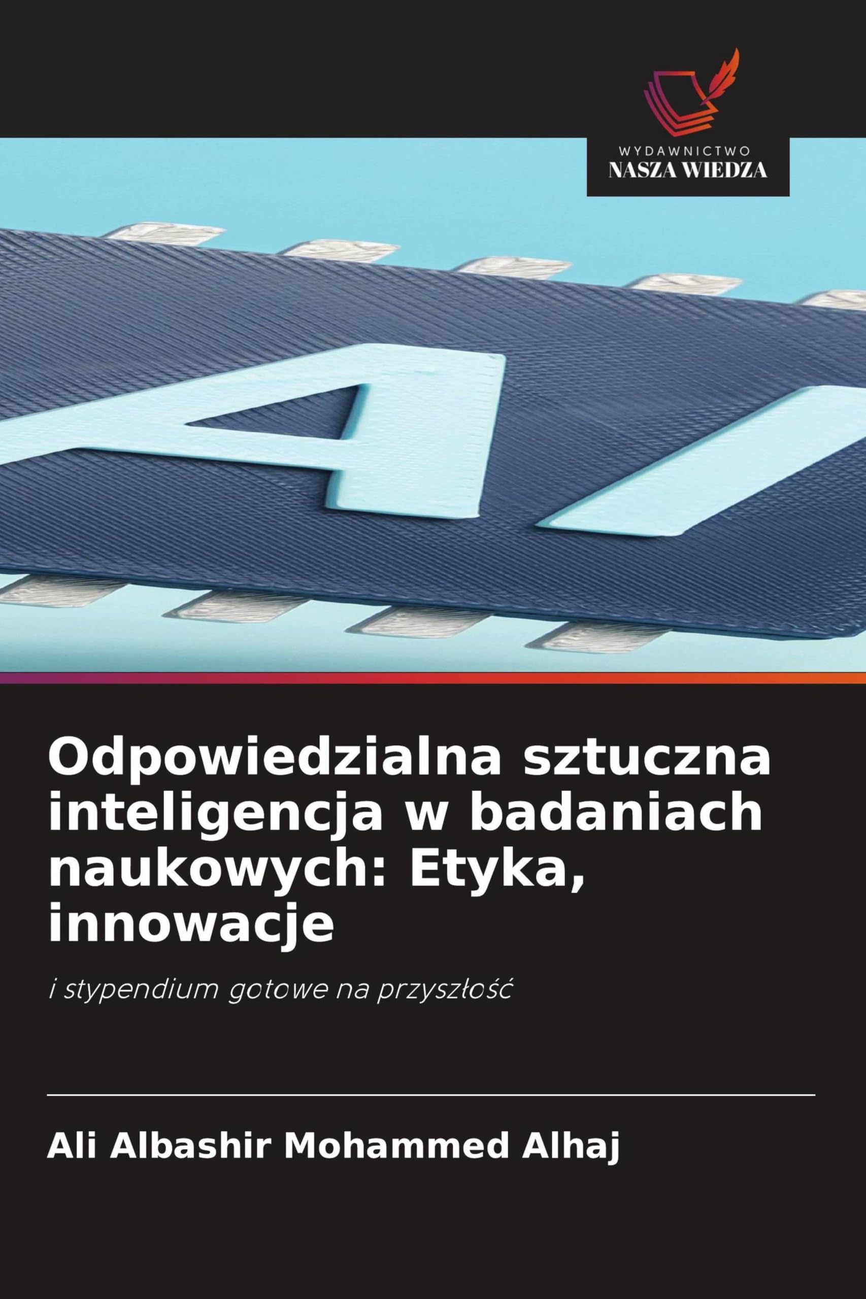 Odpowiedzialna sztuczna inteligencja w badaniach naukowych: Etyka, innowacje: i stypendium gotowe na przysz¿o¿¿