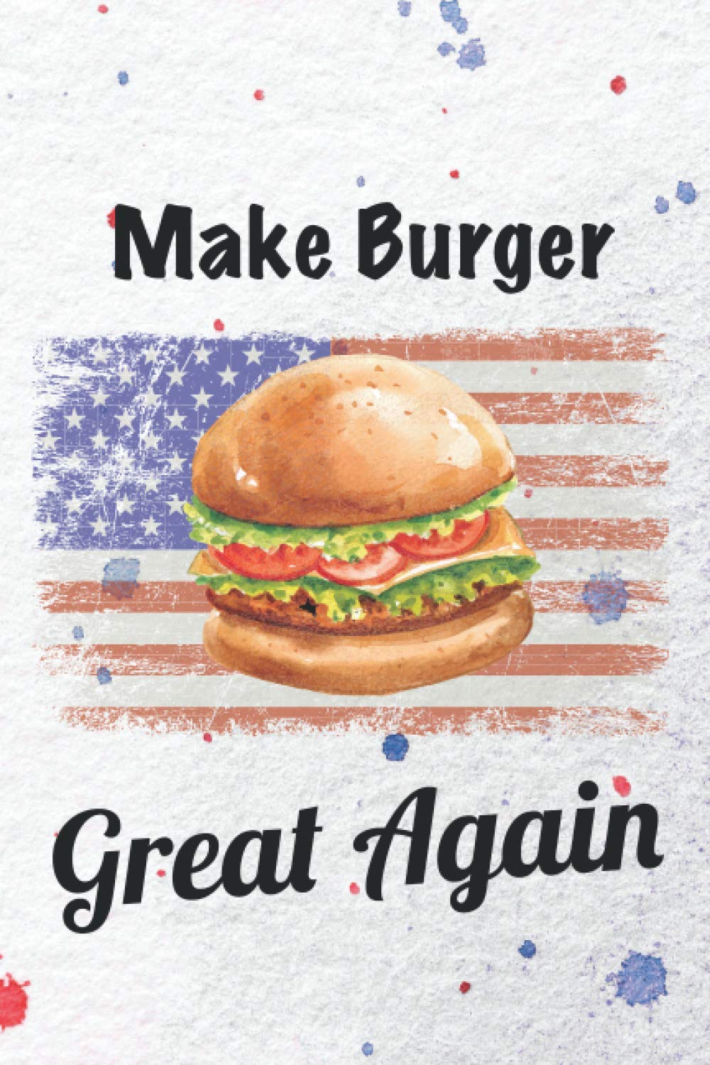 Make Burger Great Again: 6x9 Funny Lined Journal Notebook, Gift For Burger Lovers