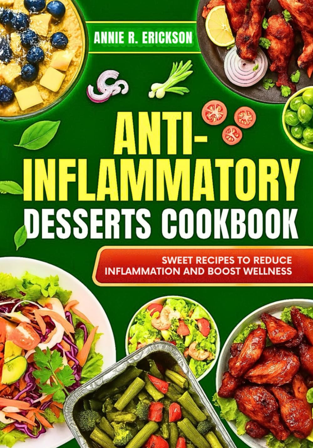 Anti-Inflammatory Desserts Cookbook: Sweet Recipes to Reduce Inflammation and Boost Wellness