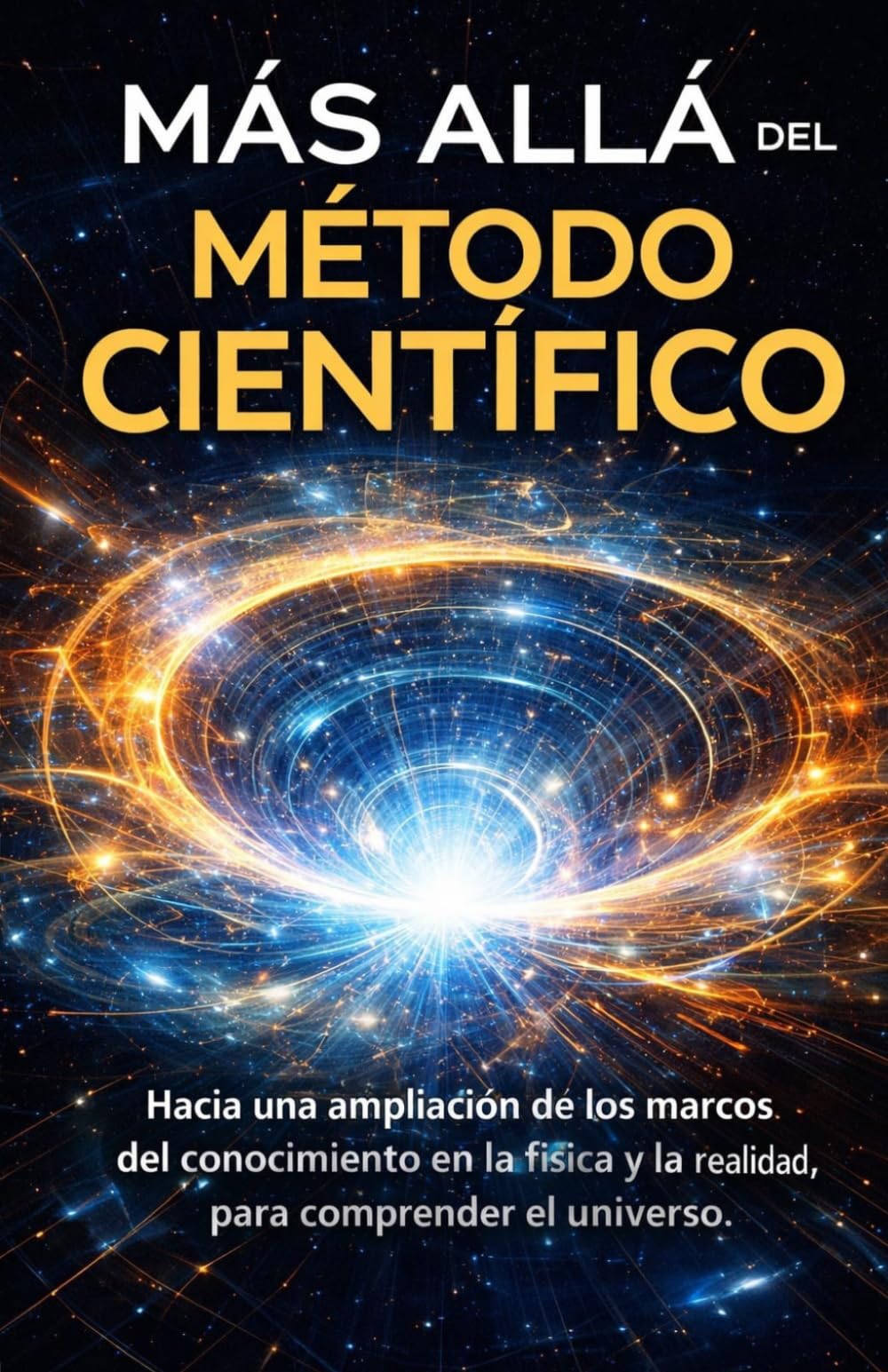 MÁS ALLÁ DEL MÉTODO CIENTÍFICO: Hacia una ampliación de los marcos del conocimiento en la física y la realidad para comprender el universo