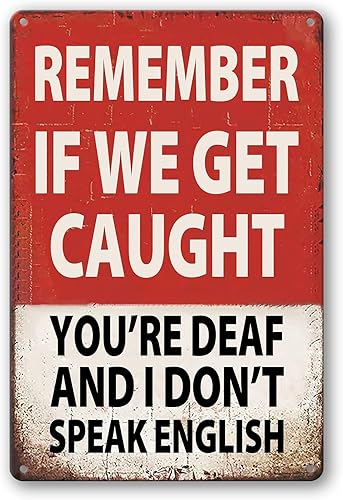 Letrero divertido de metal con texto en inglés "Remember If We Get Caught You'Re Deaf And I Don'T Speak English Signs" (Recuerda si nos atrapamos y