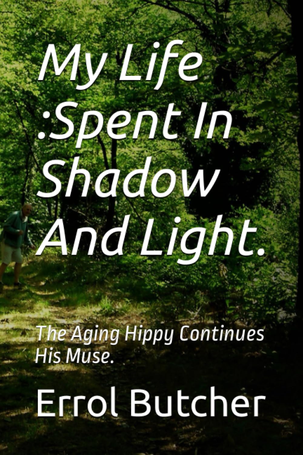 My Life :Spent In Shadow And Light.: The Aging Hippy Continues His Muse.