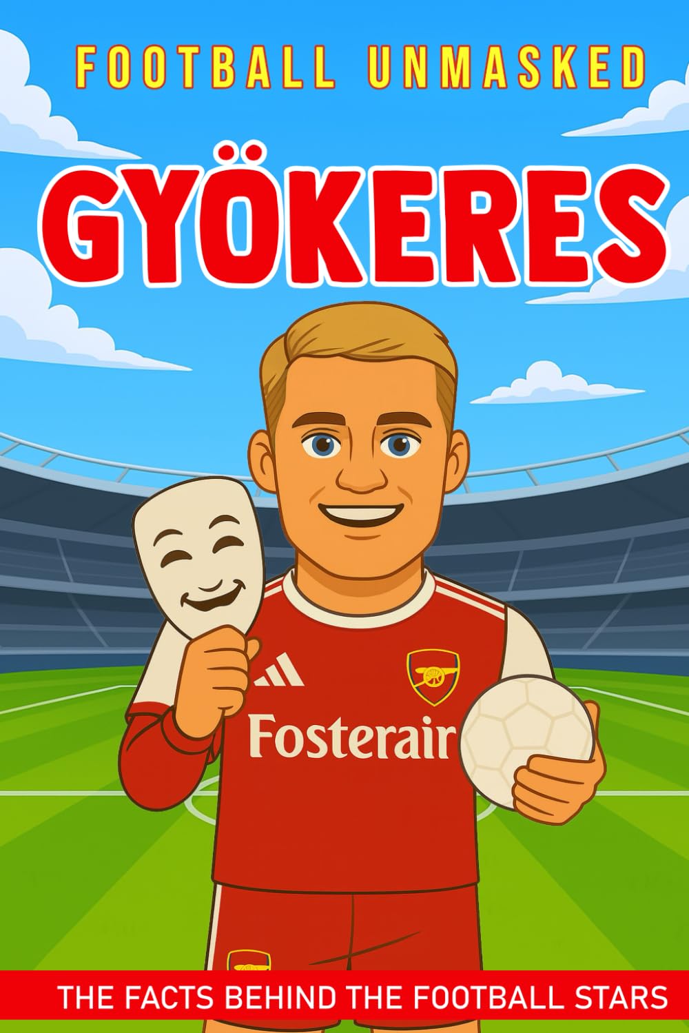 Gyökeres - Football Unmasked: The Facts Behind the Football Stars: Fascinating Truths About Viktor Gyökeres (Football Biographies for Children)