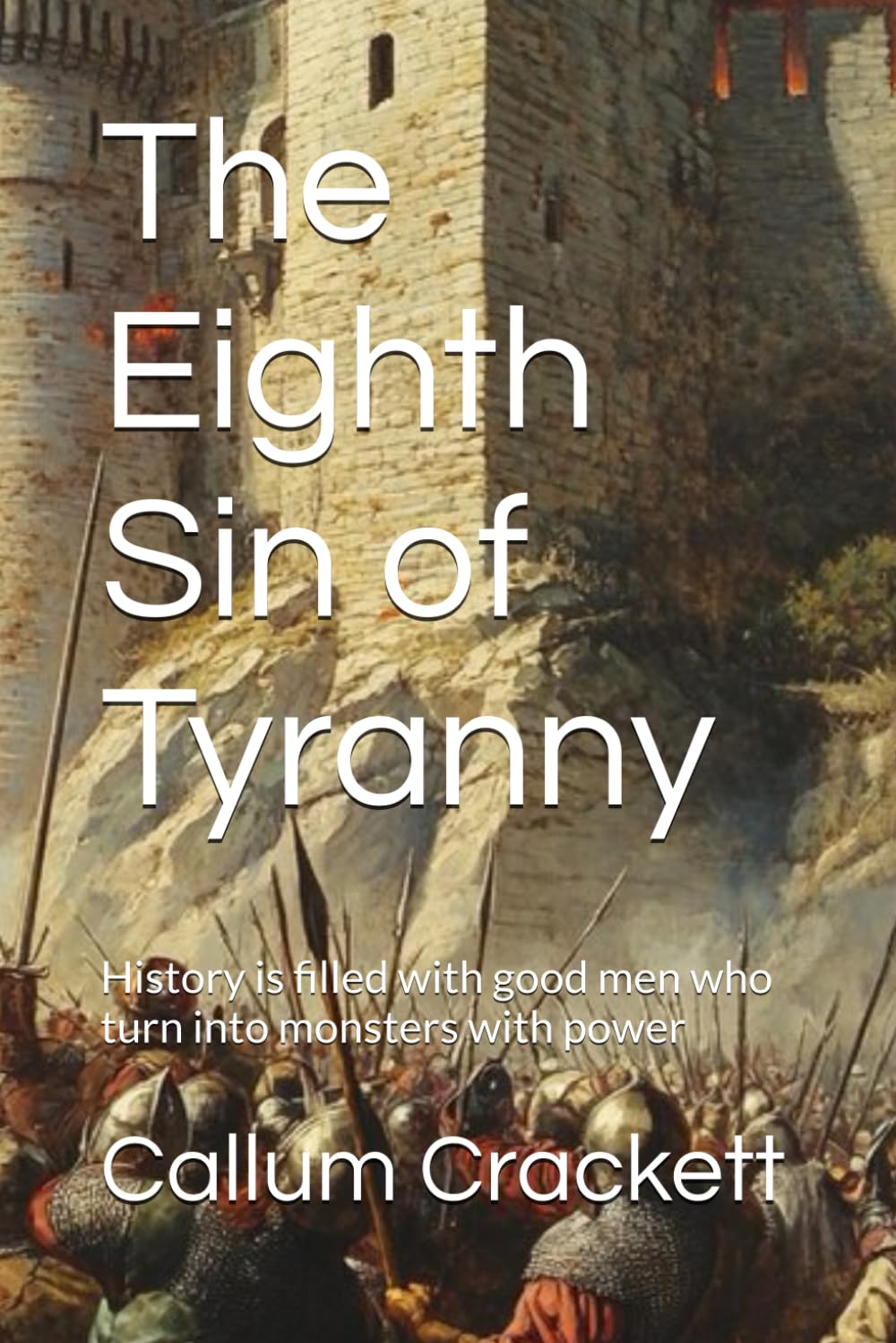 The Eighth Sin of Tyranny: History is filled with good men who turn into monsters with power