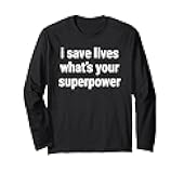 I Save Lives Whats Your Superpower Funny Meme Joke Long Sleeve T-Shirt