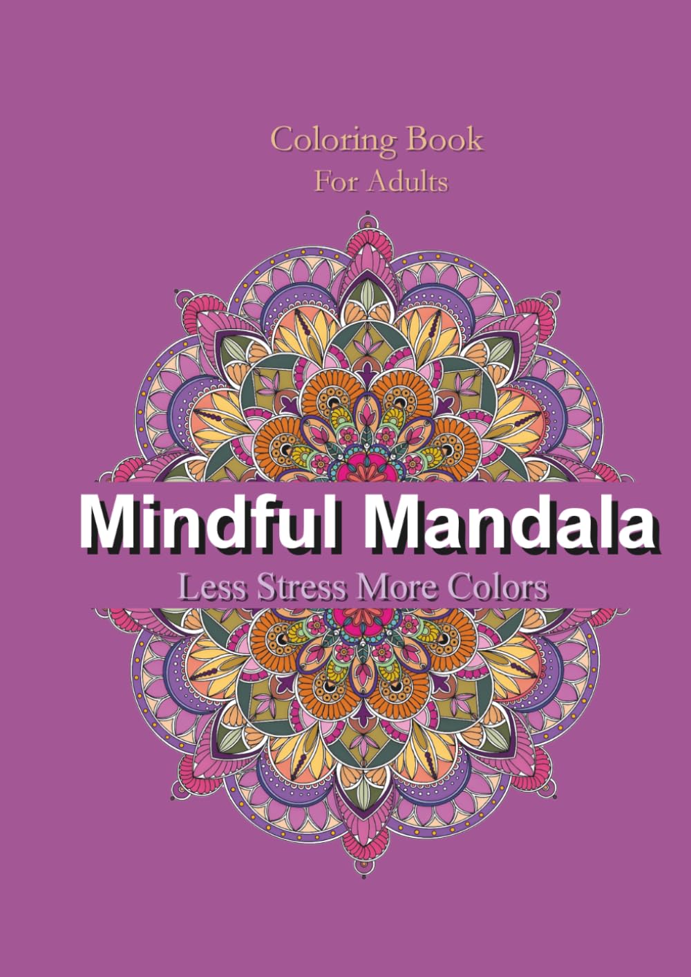 Mindful Mandala: Less stress, More Colors - coloring book for adults