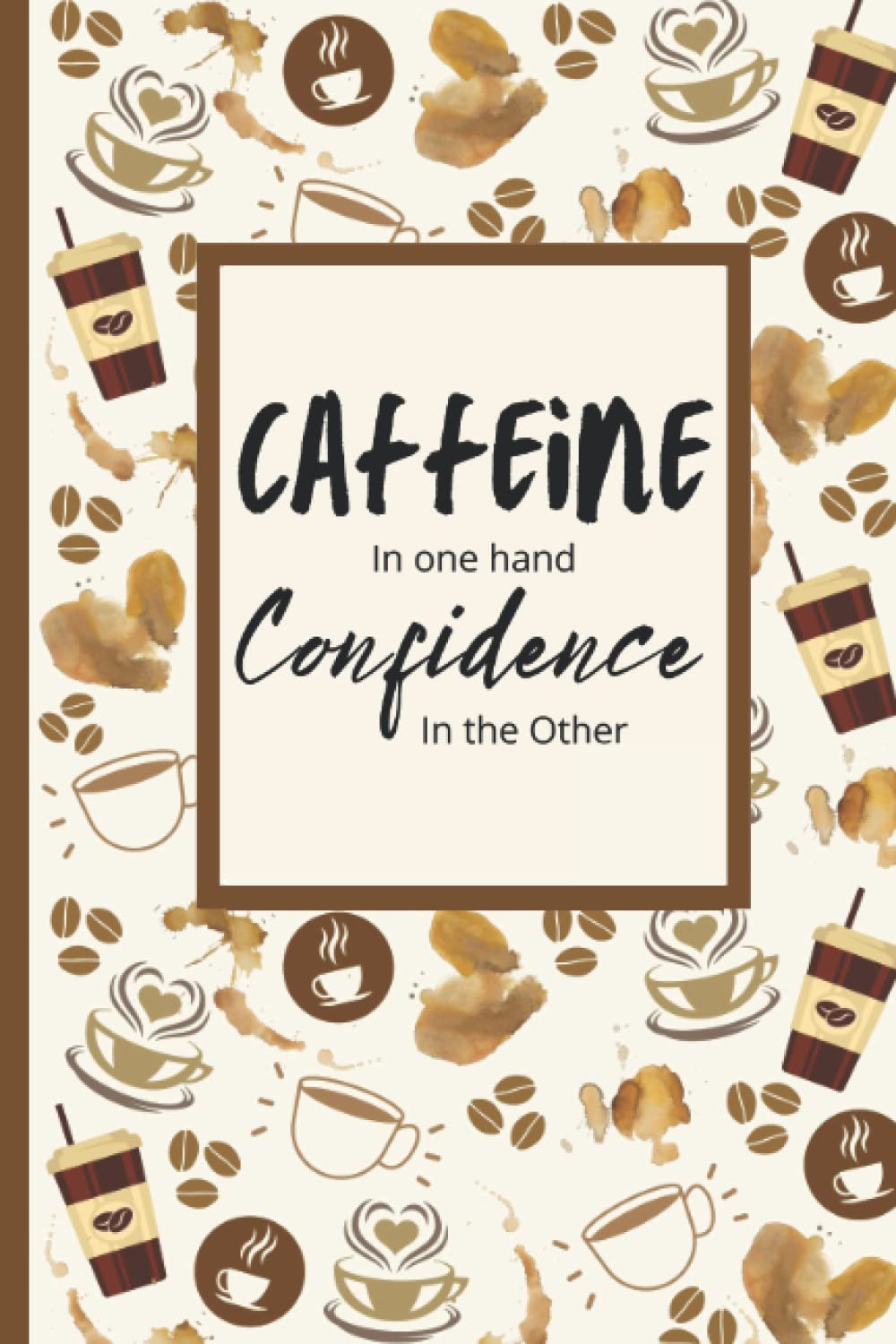 Caffeine in One Hand Confidence in the Other Notebook Journal