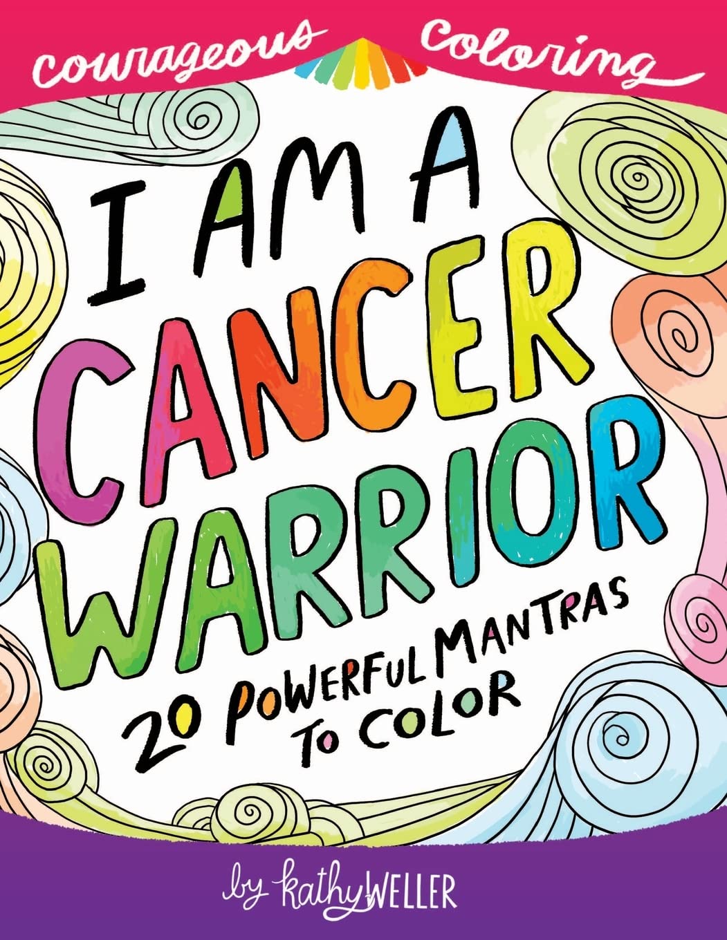 I Am A Cancer Warrior: An Adult Coloring Book for Encouragement, Strength and Positive Vibes: 20 Powerful Mantras To Color: Volume 1 (Courageous Coloring)