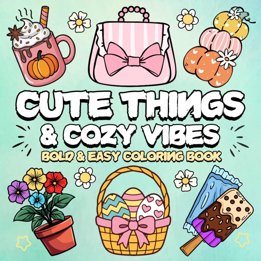 Cute Things and Cozy Vibes Coloring Book: Bold and Easy, Simple and Big Designs for Relaxation And Stress Relief Featuring Lovely Things For Adults, Teens and Kids. (Bold & Easy Coloring Book)
