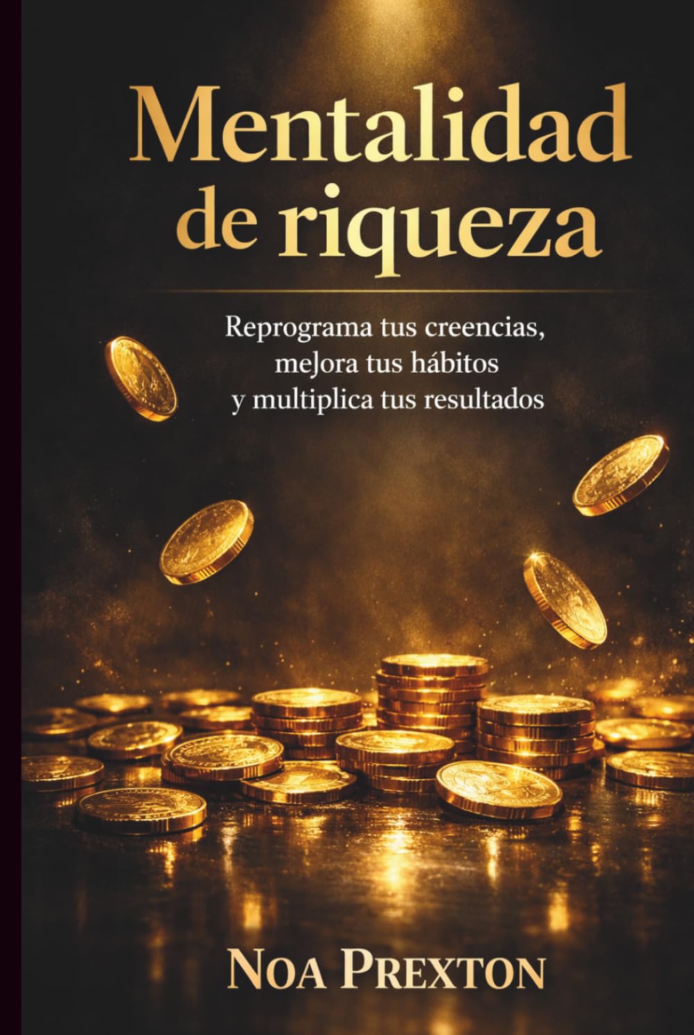 Mentalidad De Riqueza: Reprograma Tus Creencias, Mejora Tus Hábitos Y Multiplica Tus Resultados