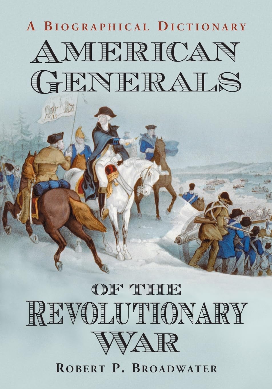 American Generals of the Revolutionary War: A Biographical Dictionary