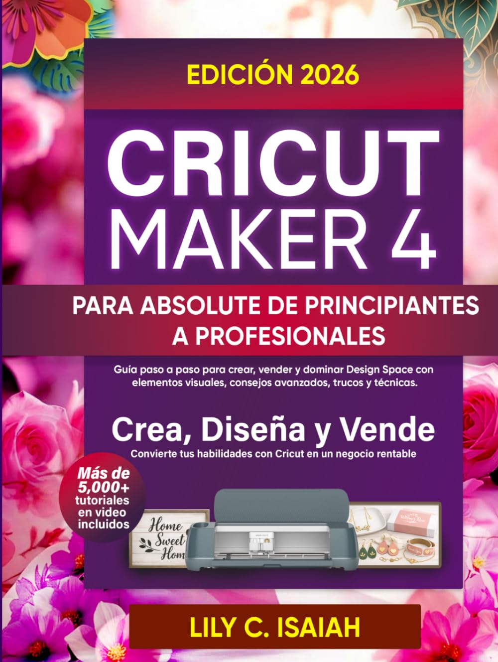 CRICUT MAKER 4 PARA ABSOLUTE DE PRINCIPIANTES A PROFESIONALES: Guía paso a paso para crear, vender y dominar Design Space con elementos visuales, consejos avanzados, trucos y técnicas.