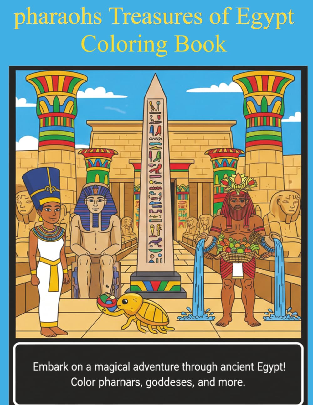 pharaohs Treasures of Egypt Coloring Book: Ancient Egypt Coloring Book for Kids: Fun and Educational Illustrations of Pharaohs, Pyramids, and Gods